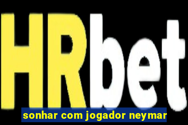 sonhar com jogador neymar